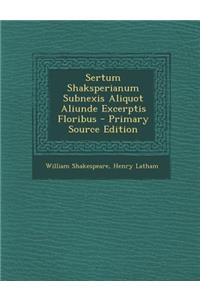 Sertum Shaksperianum Subnexis Aliquot Aliunde Excerptis Floribus - Primary Source Edition