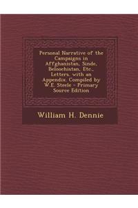 Personal Narrative of the Campaigns in Affghanistan, Sinde, Beloochistan, Etc., Letters. with an Appendix. Compiled by W.E. Steele - Primary Source Ed