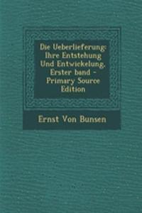 Die Ueberlieferung: Ihre Entstehung Und Entwickelung, Erster Band - Primary Source Edition