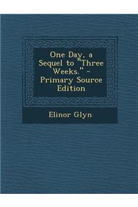 One Day, a Sequel to Three Weeks.