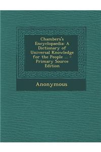 Chambers's Encyclopaedia: A Dictionary of Universal Knowledge for the People ... - Primary Source Edition: A Dictionary of Universal Knowledge for the People ... - Primary Source Edition