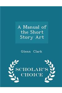 A Manual of the Short Story Art - Scholar's Choice Edition
