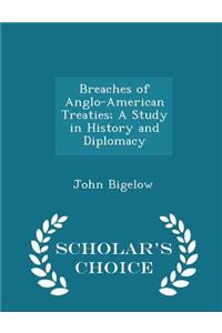 Breaches of Anglo-American Treaties; A Study in History and Diplomacy - Scholar's Choice Edition