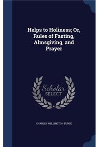 Helps to Holiness; Or, Rules of Fasting, Almsgiving, and Prayer