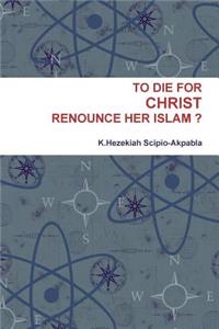 To Die for Christ Renounce Her Islam ?