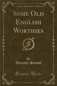 Some Old English Worthies (Classic Reprint)