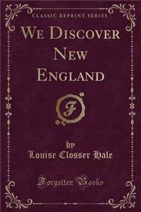We Discover New England (Classic Reprint)