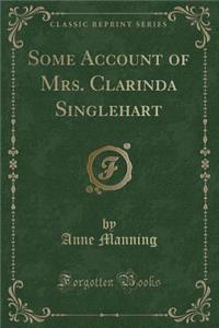Some Account of Mrs. Clarinda Singlehart (Classic Reprint)