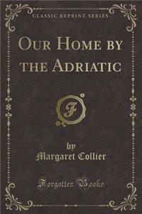 Our Home by the Adriatic (Classic Reprint)