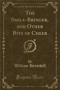The Smile-Bringer, and Other Bits of Cheer (Classic Reprint)