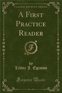A First Practice Reader (Classic Reprint)