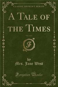 A Tale of the Times, Vol. 1 of 2 (Classic Reprint)