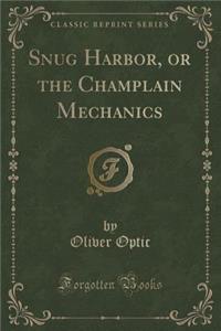Snug Harbor, or the Champlain Mechanics (Classic Reprint)