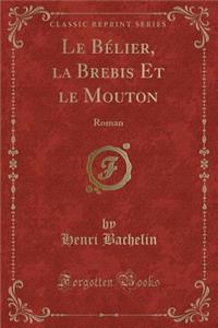 Le Bï¿½lier, La Brebis Et Le Mouton: Roman (Classic Reprint)
