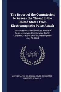 Report of the Commission to Assess the Threat to the United States From Electromagnetic Pulse Attack