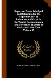 Reports of Cases Adjudged and Determined in the Supreme Court of Judicature and Court for the Trial of Impeachments and Correction of Errors of the State of New York Volume 16