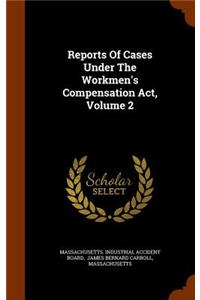 Reports of Cases Under the Workmen's Compensation ACT, Volume 2