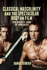 Classical Masculinity and the Spectacular Body on Film