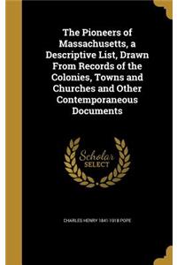 The Pioneers of Massachusetts, a Descriptive List, Drawn From Records of the Colonies, Towns and Churches and Other Contemporaneous Documents