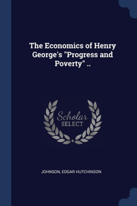 Economics of Henry George's Progress and Poverty ..