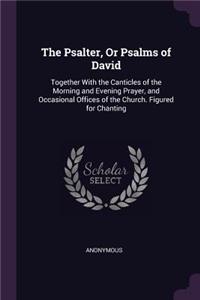 The Psalter, Or Psalms of David