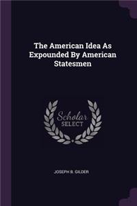 The American Idea As Expounded By American Statesmen