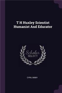 T H Huxley Scientist Humanist And Educator