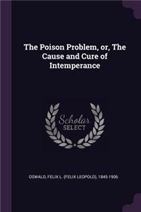 The Poison Problem, or, The Cause and Cure of Intemperance