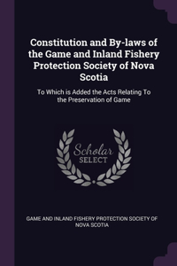 Constitution and By-laws of the Game and Inland Fishery Protection Society of Nova Scotia