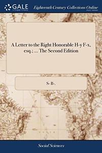 A LETTER TO THE RIGHT HONORABLE H-Y F-X,