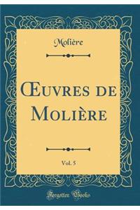 Oeuvres de Moliï¿½re, Vol. 5 (Classic Reprint)