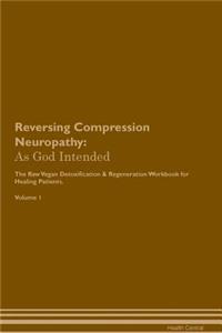 Reversing Compression Neuropathy: As God Intended the Raw Vegan Plant-Based Detoxification & Regeneration Workbook for Healing Patients. Volume 1