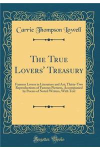 The True Lovers' Treasury: Famous Lovers in Literature and Art; Thirty-Two Reproductions of Famous Pictures, Accompanied by Poems of Noted Writers, with Text (Classic Reprint)