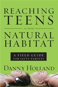 Reaching Teens in Their Natural Habitat: A Field Guide for Savvy Parents