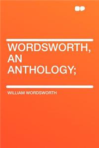 Wordsworth, an Anthology;