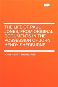 The Life of Paul Jones, from Original Documents in the Possession of John Henry Sherburne