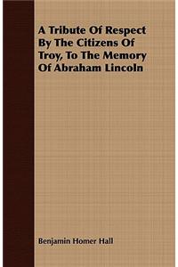 A Tribute of Respect by the Citizens of Troy, to the Memory of Abraham Lincoln
