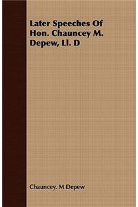 Later Speeches of Hon. Chauncey M. Depew, LL. D