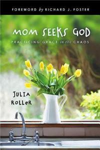 Mom Seeks God: Finding Grace in the Chaos