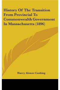 History Of The Transition From Provincial To Commonwealth Government In Massachusetts (1896)