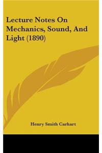 Lecture Notes On Mechanics, Sound, And Light (1890)
