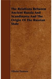 Relations Between Ancient Russia and Scandinavia and the Origin of the Russian State