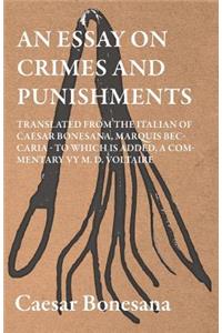 Essay On Crimes And Punishments, Translated From The Italien Of Ceasar Bonesana, Marquis Beccaria. To Which Is Added, A Commentary By M. D. Voltaire. Translated From The French, By Edward D. Ingraham