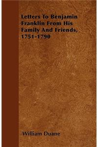 Letters To Benjamin Franklin From His Family And Friends, 1751-1790