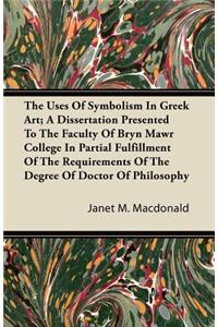 The Uses Of Symbolism In Greek Art; A Dissertation Presented To The Faculty Of Bryn Mawr College In Partial Fulfillment Of The Requirements Of The Degree Of Doctor Of Philosophy