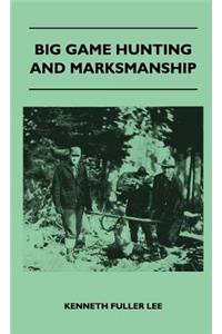 Big Game Hunting And Marksmanship - A Manual On The Rifles, Marksmanship And Methods Best Adapted To The Hunting Of The Big Game Of The Eastern United States