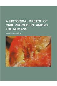 A Historical Sketch of Civil Procedure Among the Romans