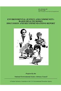 Environmental Justice and Community-Based Health Model Discussion and Recommendations Report
