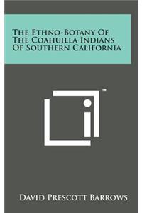 The Ethno-Botany of the Coahuilla Indians of Southern California