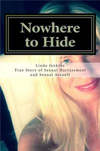 Nowhere to Hide: My True Story of Sexual Harassment and Sexual Assault at Work